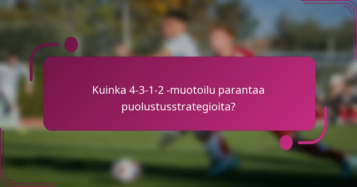 Kuinka 4-3-1-2 -muotoilu parantaa puolustusstrategioita?
