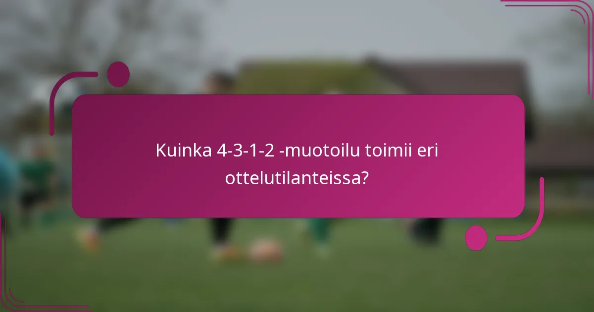 Kuinka 4-3-1-2 -muotoilu toimii eri ottelutilanteissa?