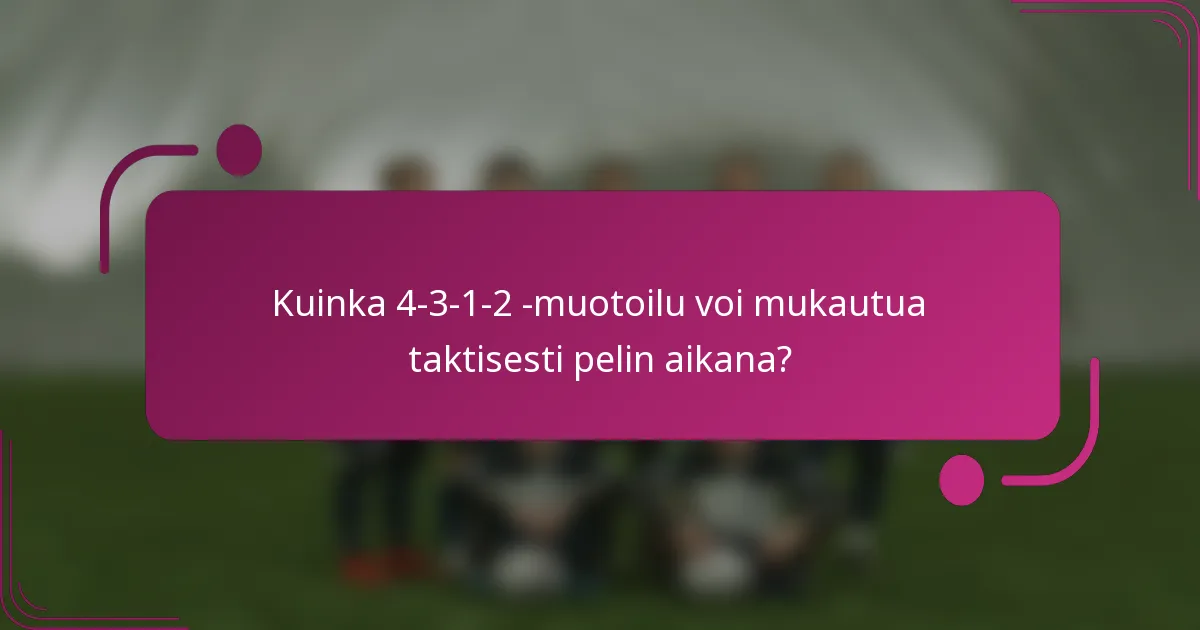 Kuinka 4-3-1-2 -muotoilu voi mukautua taktisesti pelin aikana?