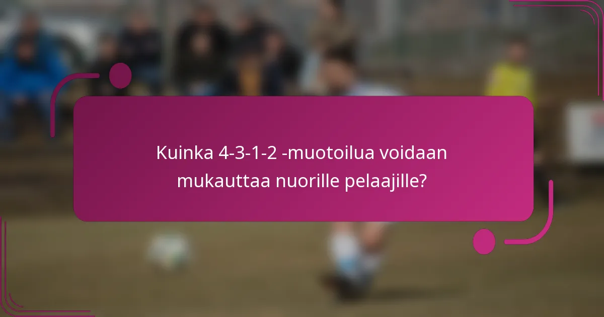 Kuinka 4-3-1-2 -muotoilua voidaan mukauttaa nuorille pelaajille?