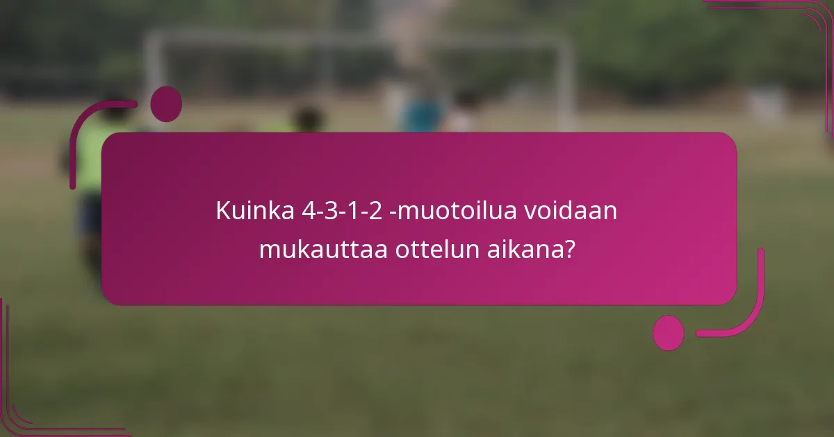 Kuinka 4-3-1-2 -muotoilua voidaan mukauttaa ottelun aikana?