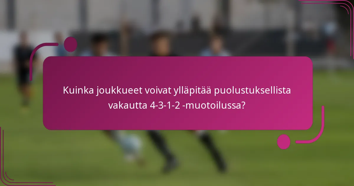 Kuinka joukkueet voivat ylläpitää puolustuksellista vakautta 4-3-1-2 -muotoilussa?