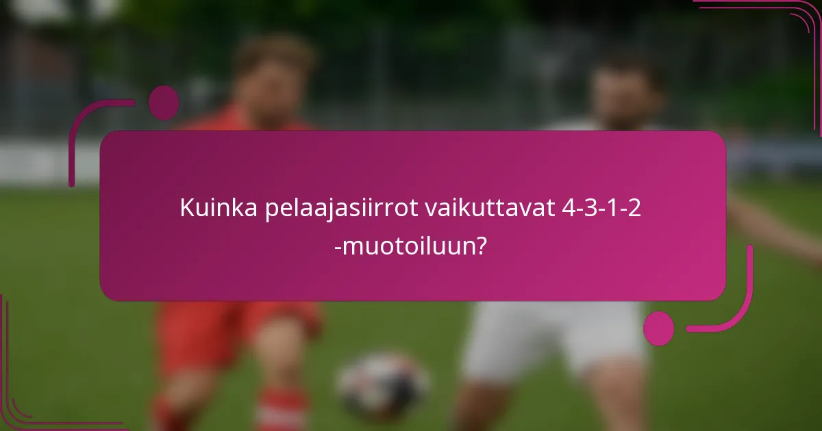 Kuinka pelaajasiirrot vaikuttavat 4-3-1-2 -muotoiluun?