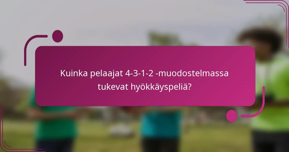 Kuinka pelaajat 4-3-1-2 -muodostelmassa tukevat hyökkäyspeliä?