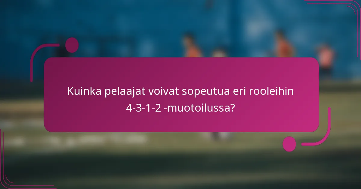 Kuinka pelaajat voivat sopeutua eri rooleihin 4-3-1-2 -muotoilussa?