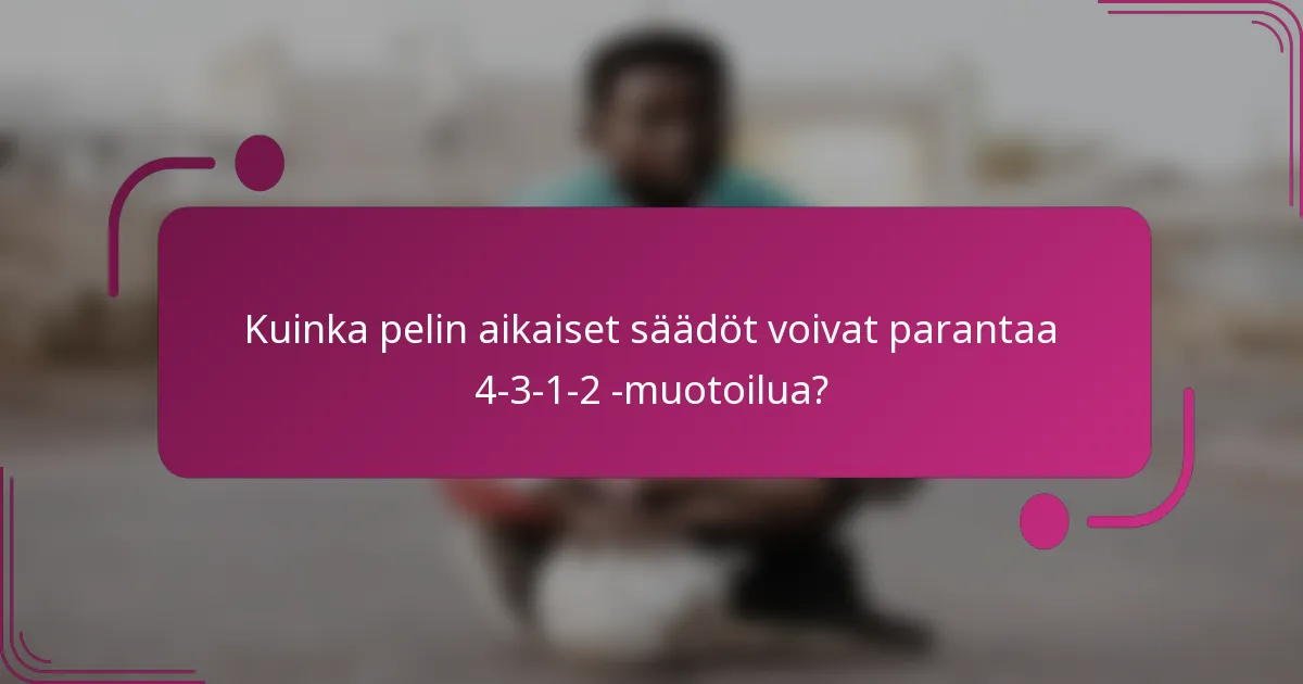 Kuinka pelin aikaiset säädöt voivat parantaa 4-3-1-2 -muotoilua?