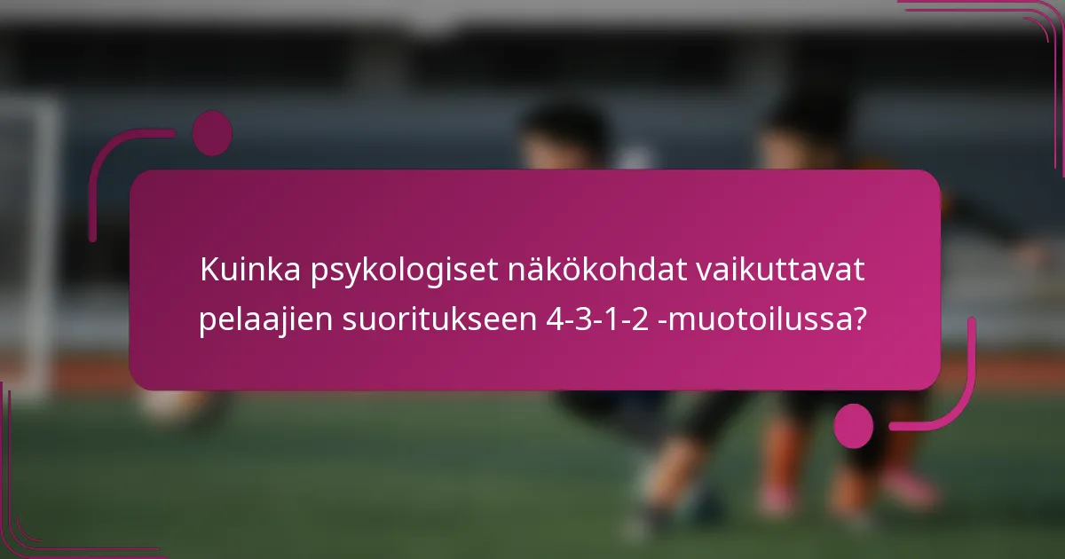 Kuinka psykologiset näkökohdat vaikuttavat pelaajien suoritukseen 4-3-1-2 -muotoilussa?