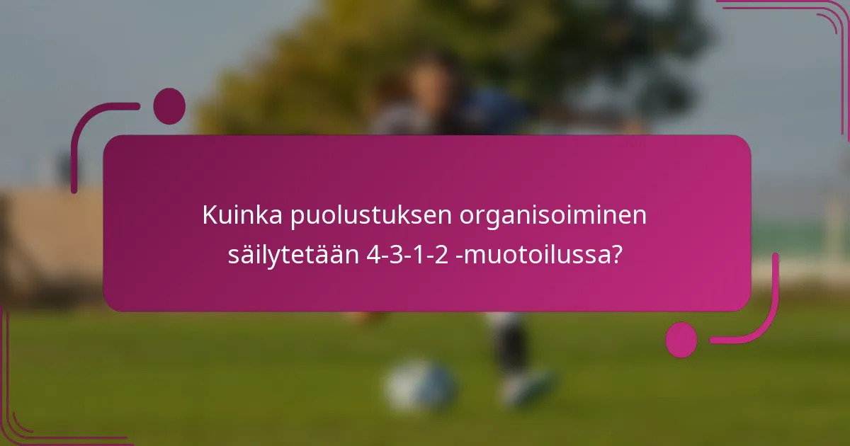 Kuinka puolustuksen organisoiminen säilytetään 4-3-1-2 -muotoilussa?