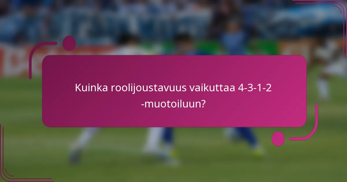 Kuinka roolijoustavuus vaikuttaa 4-3-1-2 -muotoiluun?