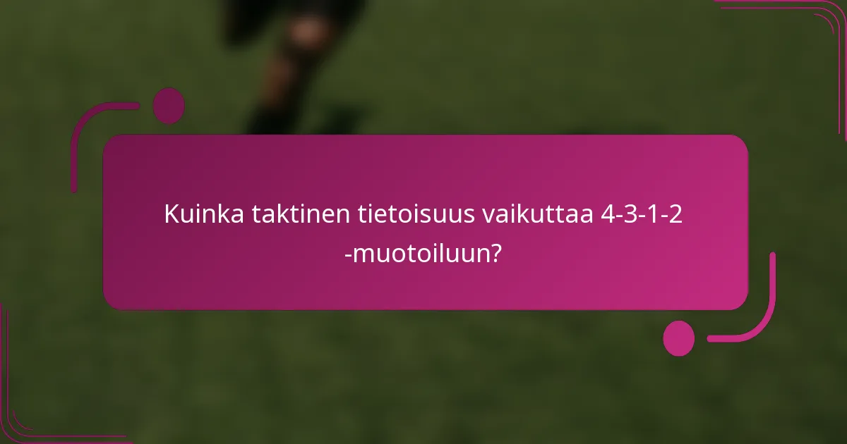 Kuinka taktinen tietoisuus vaikuttaa 4-3-1-2 -muotoiluun?