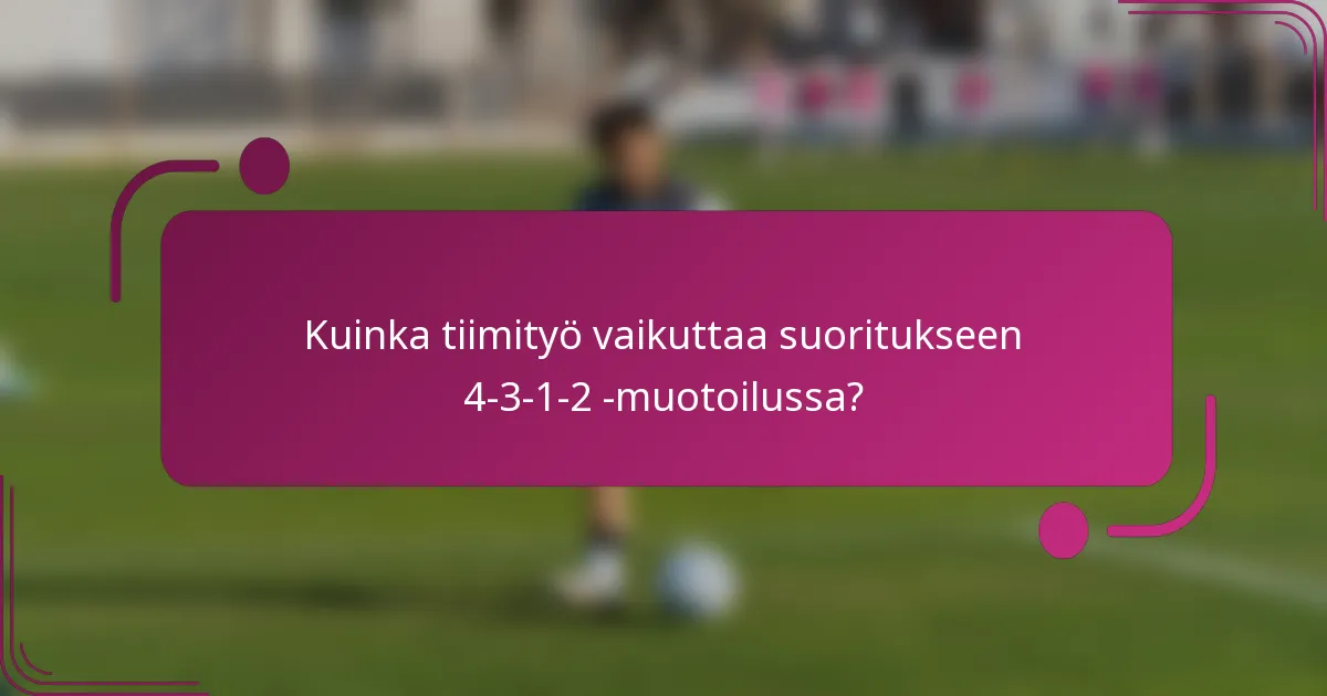 Kuinka tiimityö vaikuttaa suoritukseen 4-3-1-2 -muotoilussa?
