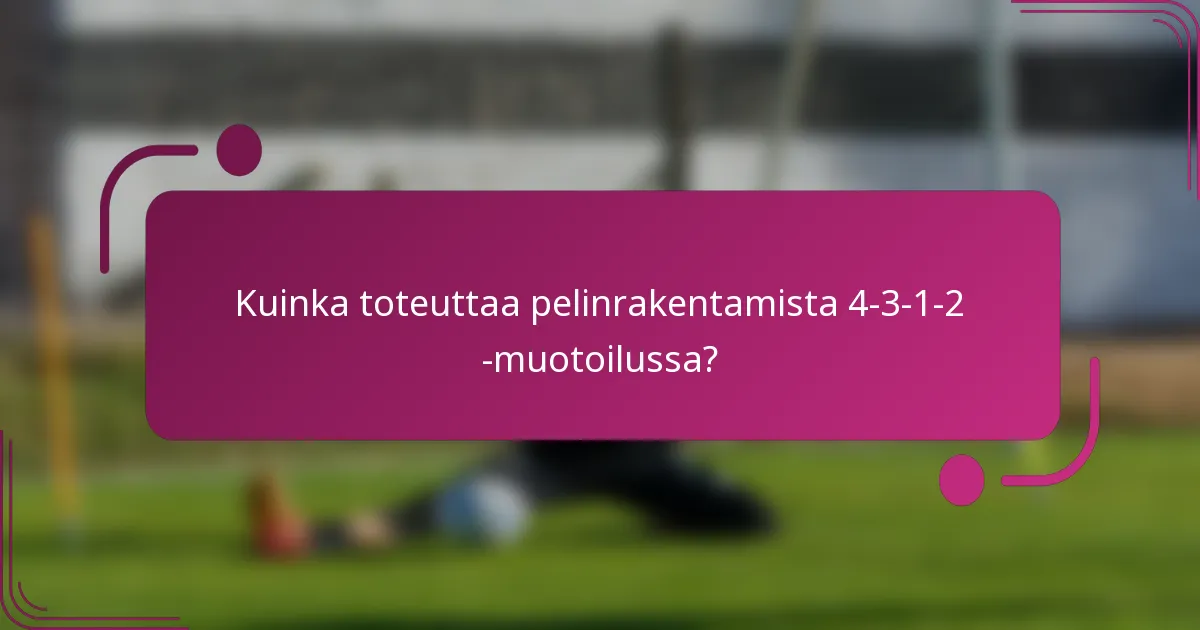 Kuinka toteuttaa pelinrakentamista 4-3-1-2 -muotoilussa?