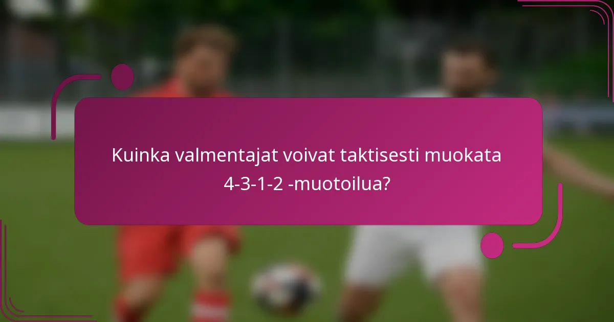 Kuinka valmentajat voivat taktisesti muokata 4-3-1-2 -muotoilua?