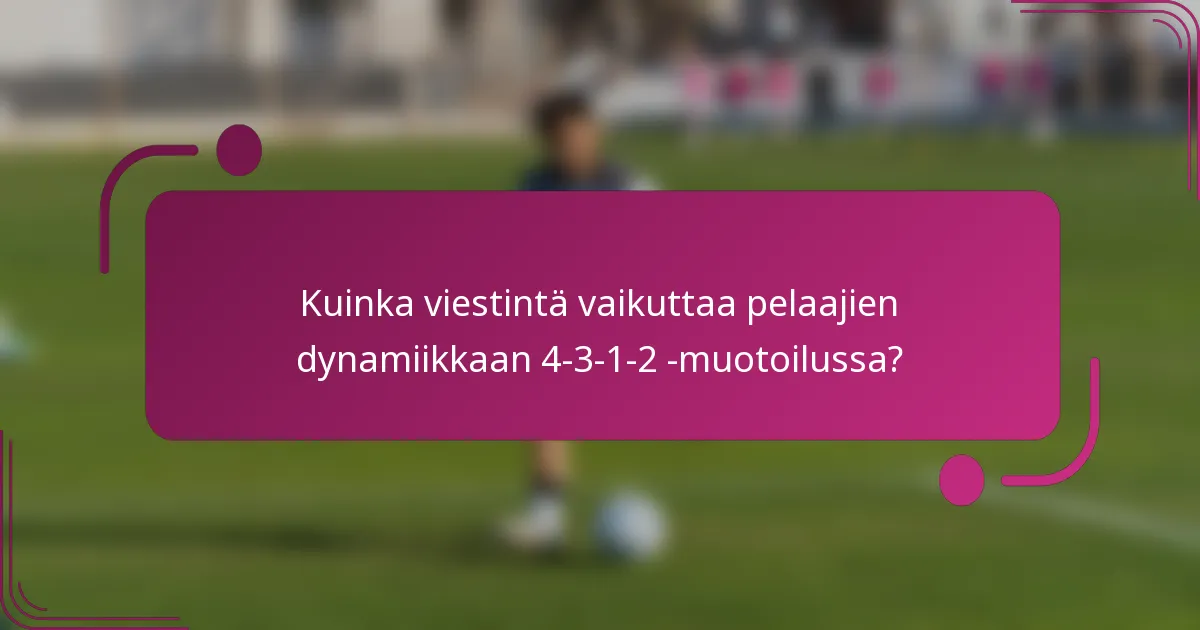 Kuinka viestintä vaikuttaa pelaajien dynamiikkaan 4-3-1-2 -muotoilussa?