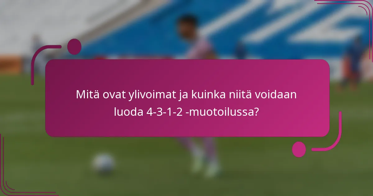 Mitä ovat ylivoimat ja kuinka niitä voidaan luoda 4-3-1-2 -muotoilussa?