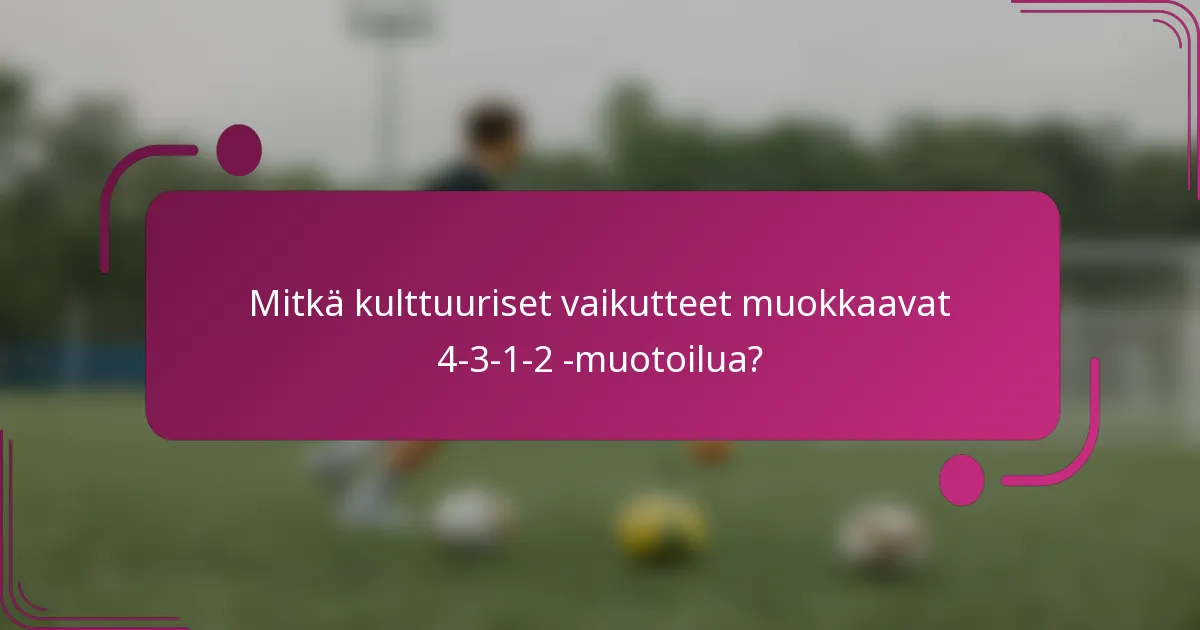 Mitkä kulttuuriset vaikutteet muokkaavat 4-3-1-2 -muotoilua?