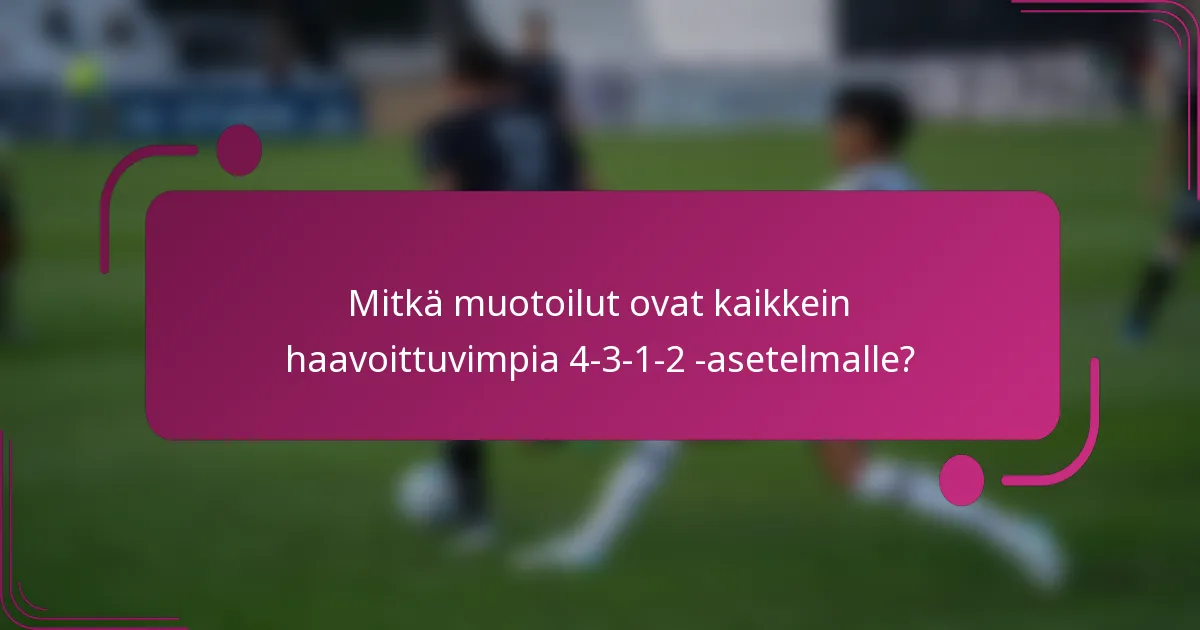 Mitkä muotoilut ovat kaikkein haavoittuvimpia 4-3-1-2 -asetelmalle?