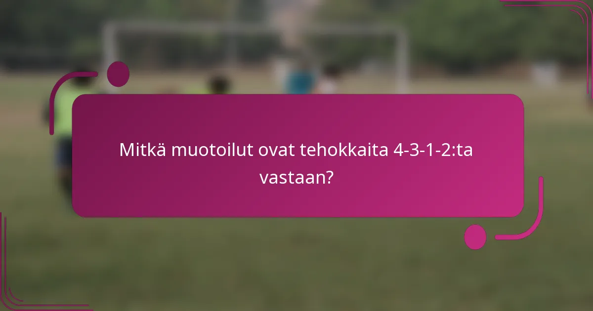 Mitkä muotoilut ovat tehokkaita 4-3-1-2:ta vastaan?