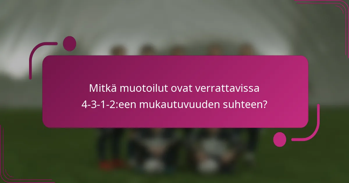 Mitkä muotoilut ovat verrattavissa 4-3-1-2:een mukautuvuuden suhteen?