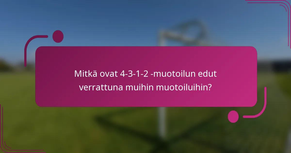 Mitkä ovat 4-3-1-2 -muotoilun edut verrattuna muihin muotoiluihin?