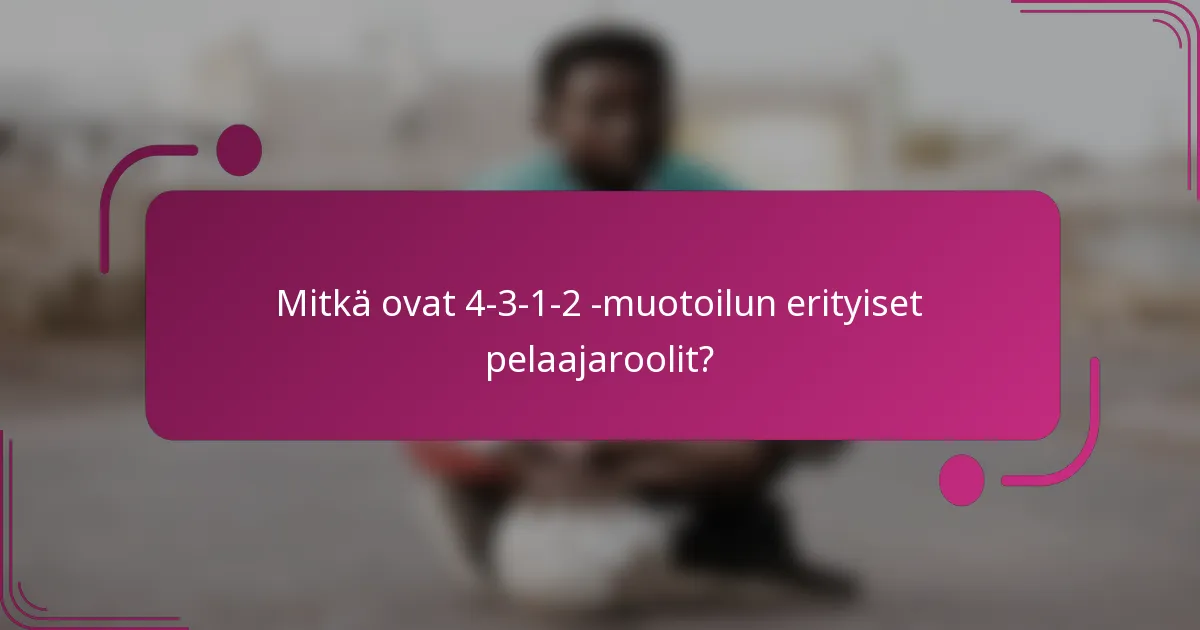 Mitkä ovat 4-3-1-2 -muotoilun erityiset pelaajaroolit?