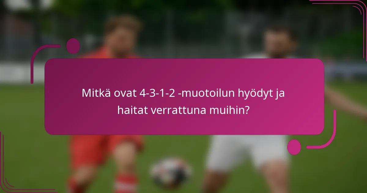 Mitkä ovat 4-3-1-2 -muotoilun hyödyt ja haitat verrattuna muihin?