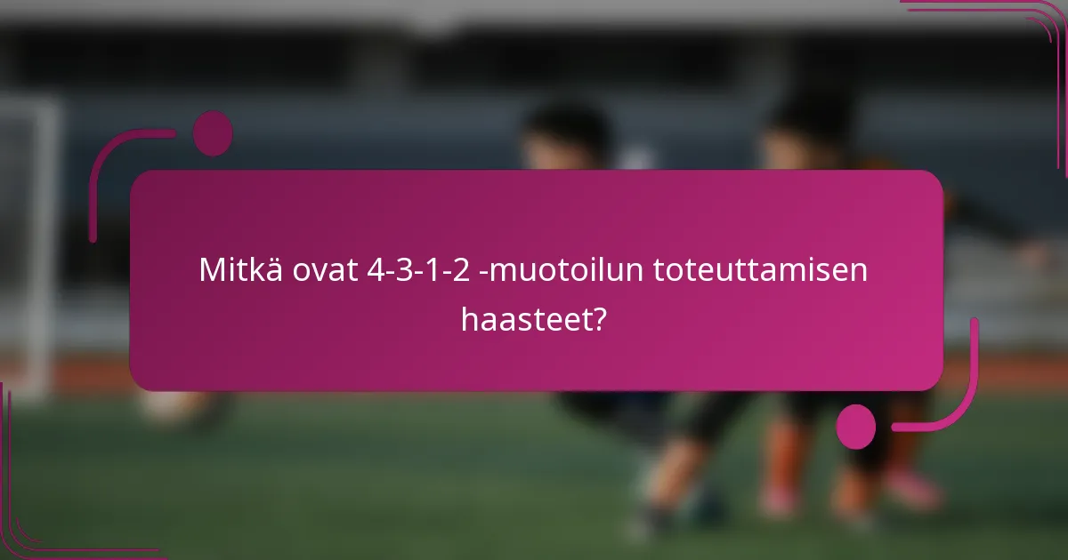 Mitkä ovat 4-3-1-2 -muotoilun toteuttamisen haasteet?