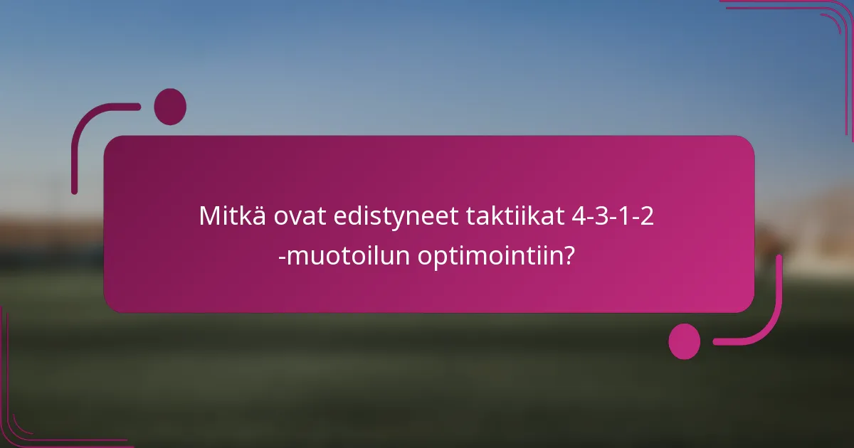 Mitkä ovat edistyneet taktiikat 4-3-1-2 -muotoilun optimointiin?