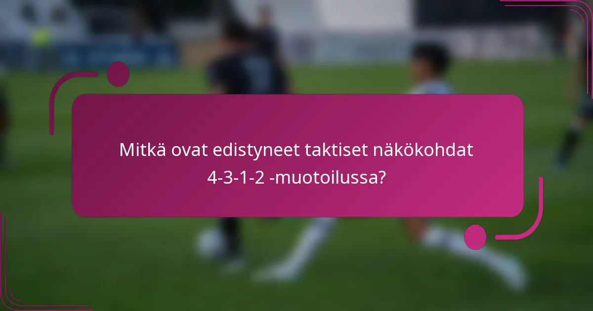 Mitkä ovat edistyneet taktiset näkökohdat 4-3-1-2 -muotoilussa?