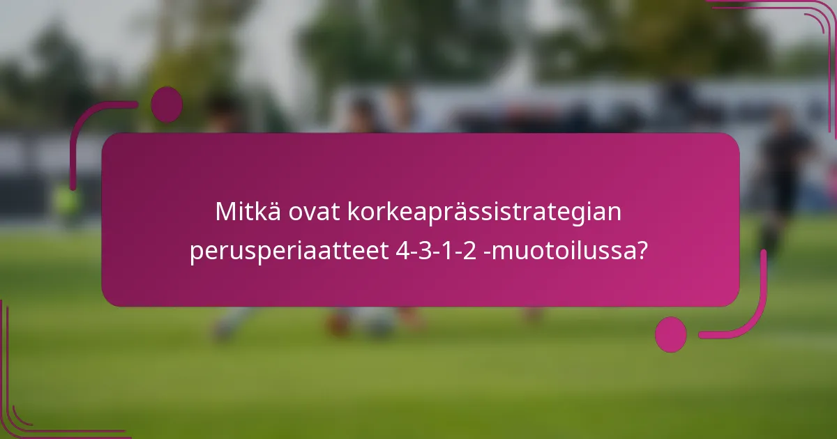 Mitkä ovat korkeaprässistrategian perusperiaatteet 4-3-1-2 -muotoilussa?