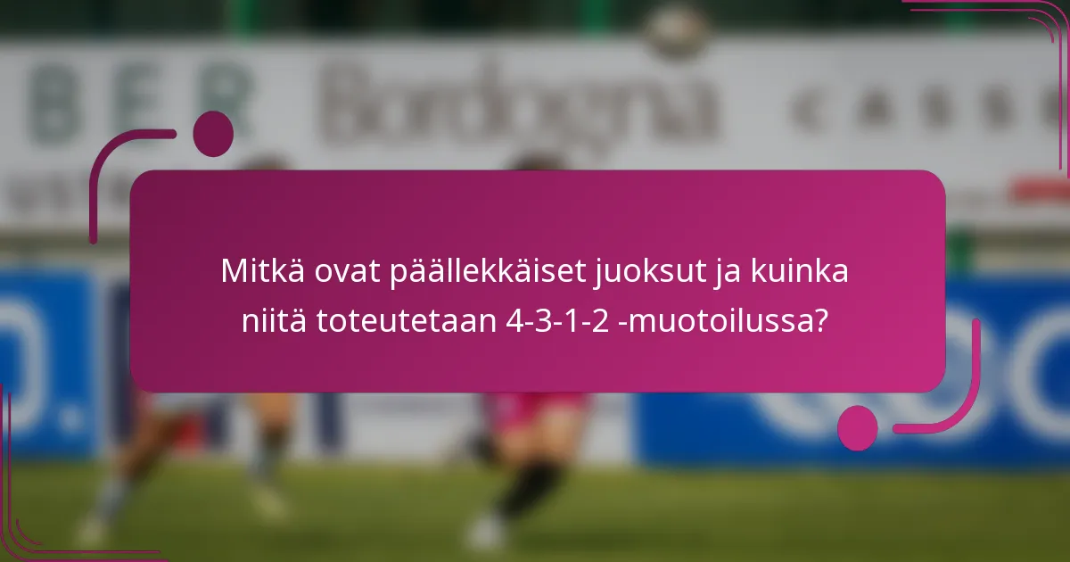 Mitkä ovat päällekkäiset juoksut ja kuinka niitä toteutetaan 4-3-1-2 -muotoilussa?