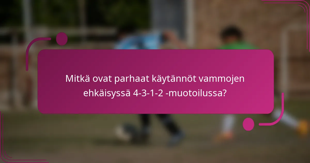 Mitkä ovat parhaat käytännöt vammojen ehkäisyssä 4-3-1-2 -muotoilussa?