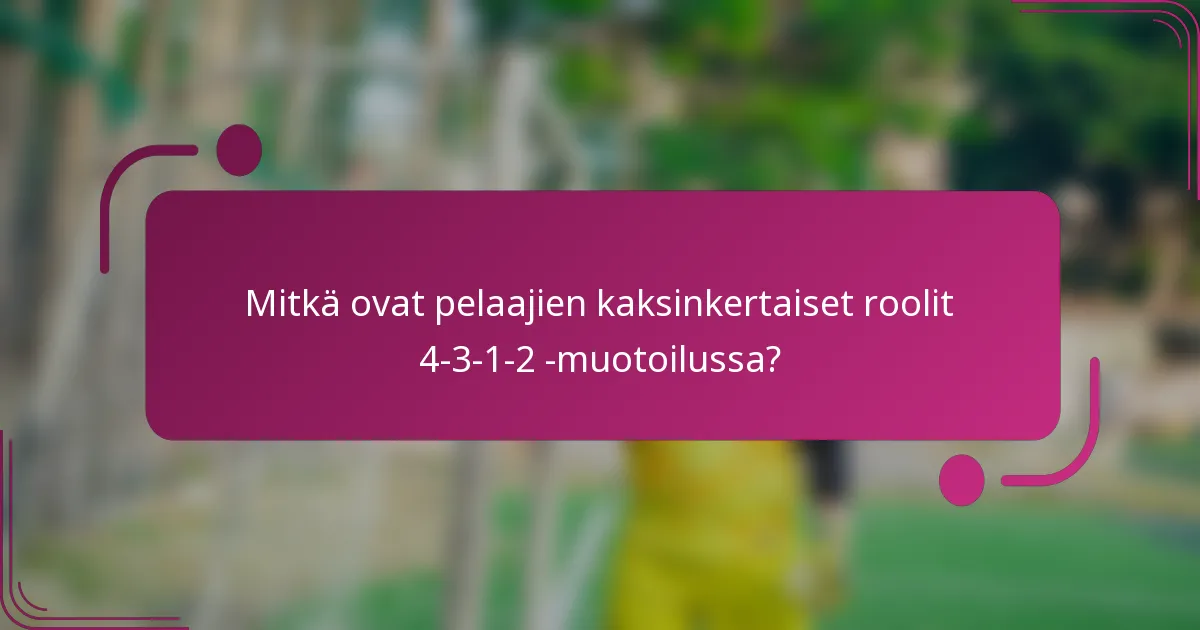 Mitkä ovat pelaajien kaksinkertaiset roolit 4-3-1-2 -muotoilussa?