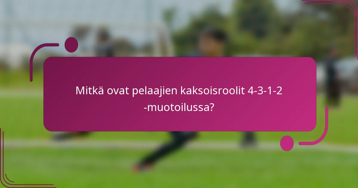 Mitkä ovat pelaajien kaksoisroolit 4-3-1-2 -muotoilussa?