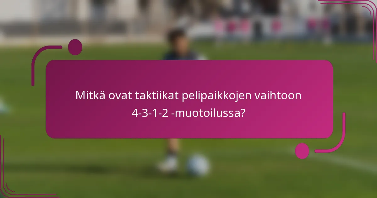 Mitkä ovat taktiikat pelipaikkojen vaihtoon 4-3-1-2 -muotoilussa?