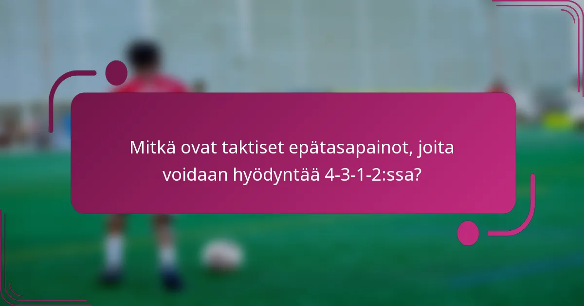 Mitkä ovat taktiset epätasapainot, joita voidaan hyödyntää 4-3-1-2:ssa?