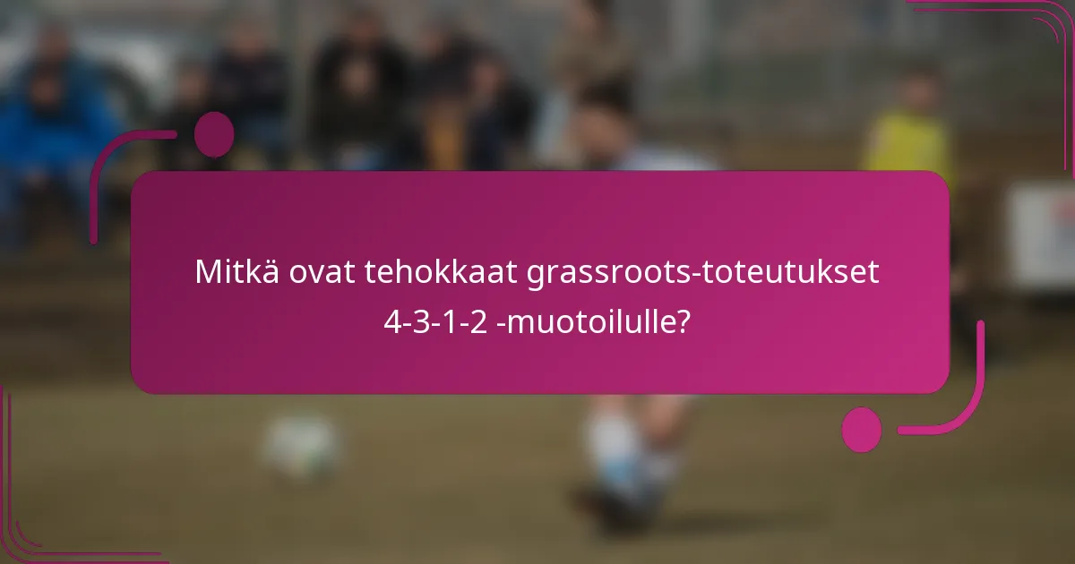 Mitkä ovat tehokkaat grassroots-toteutukset 4-3-1-2 -muotoilulle?