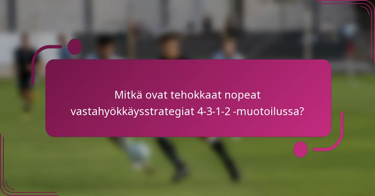 Mitkä ovat tehokkaat nopeat vastahyökkäysstrategiat 4-3-1-2 -muotoilussa?