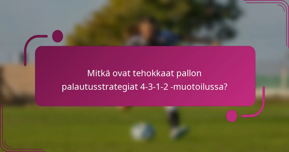 Mitkä ovat tehokkaat pallon palautusstrategiat 4-3-1-2 -muotoilussa?