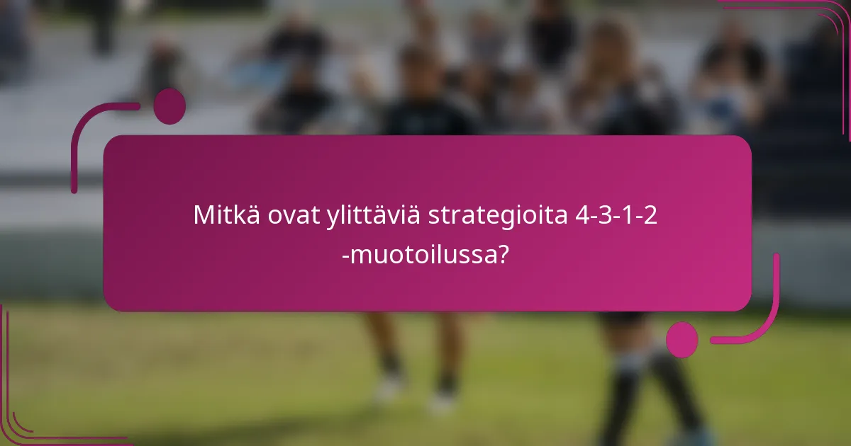 Mitkä ovat ylittäviä strategioita 4-3-1-2 -muotoilussa?
