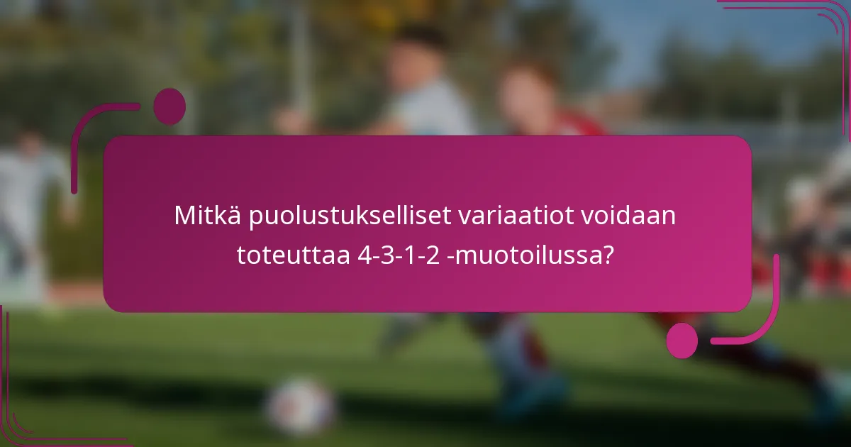 Mitkä puolustukselliset variaatiot voidaan toteuttaa 4-3-1-2 -muotoilussa?