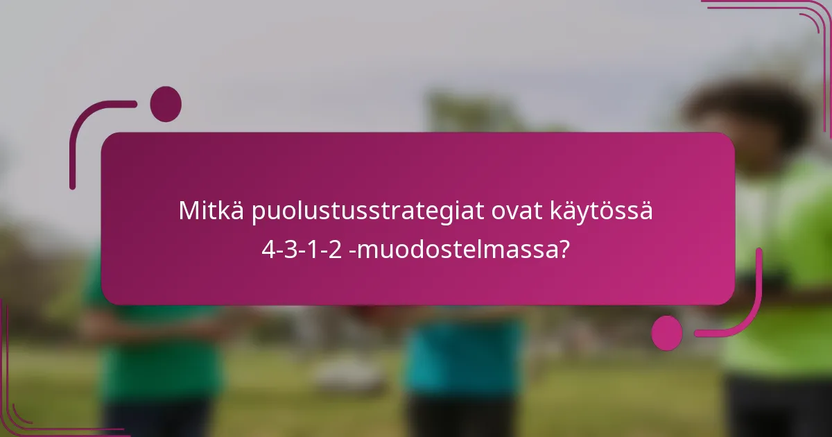 Mitkä puolustusstrategiat ovat käytössä 4-3-1-2 -muodostelmassa?