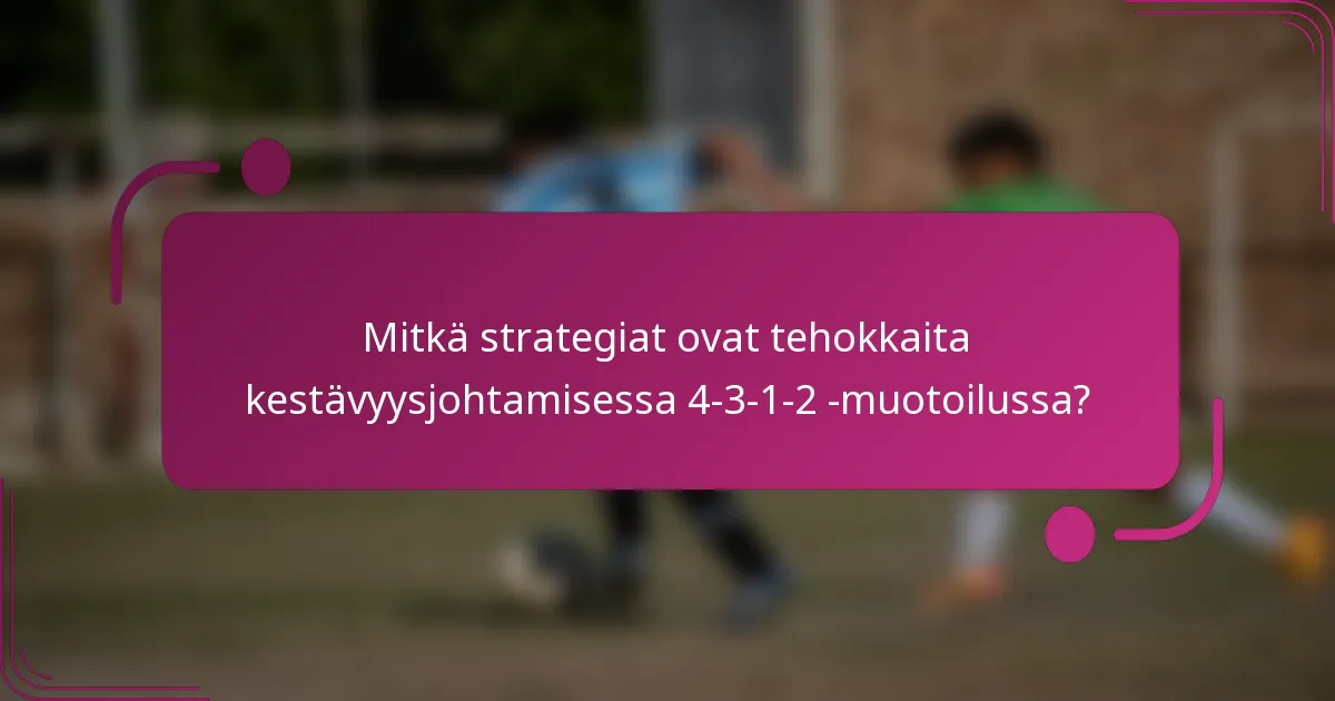Mitkä strategiat ovat tehokkaita kestävyysjohtamisessa 4-3-1-2 -muotoilussa?