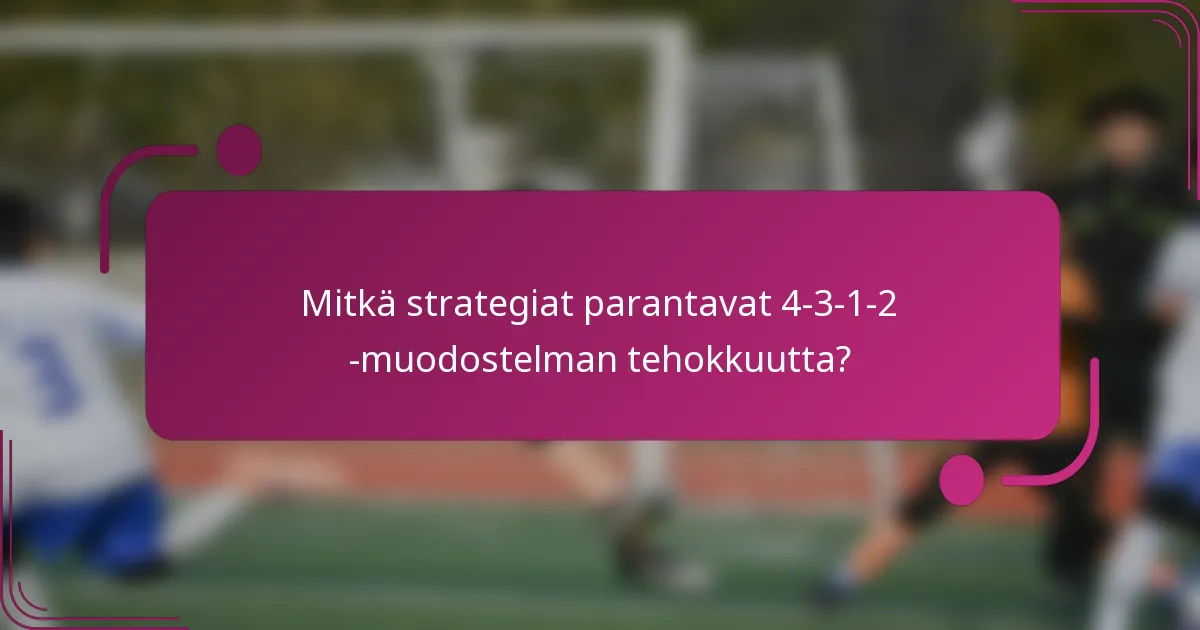 Mitkä strategiat parantavat 4-3-1-2 -muodostelman tehokkuutta?