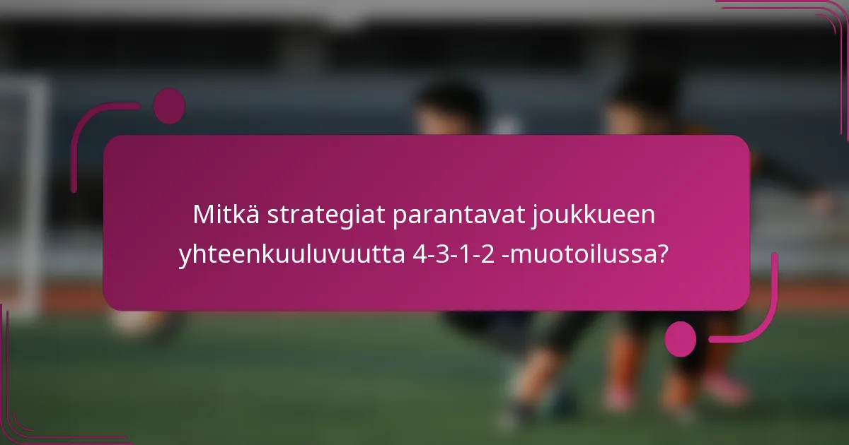 Mitkä strategiat parantavat joukkueen yhteenkuuluvuutta 4-3-1-2 -muotoilussa?
