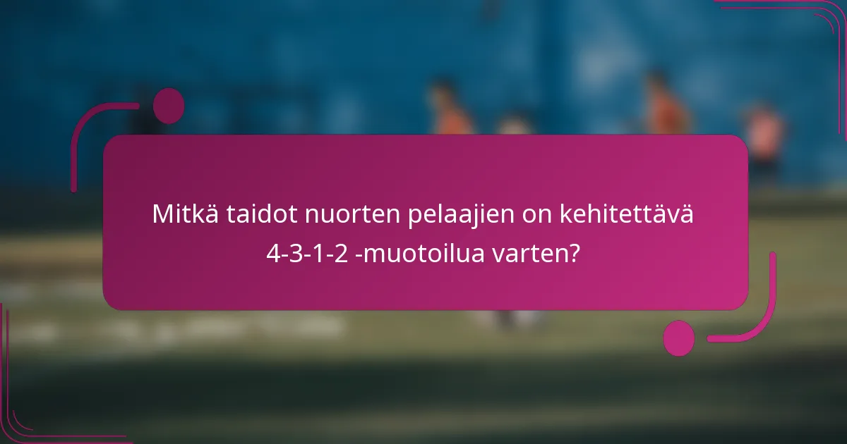 Mitkä taidot nuorten pelaajien on kehitettävä 4-3-1-2 -muotoilua varten?