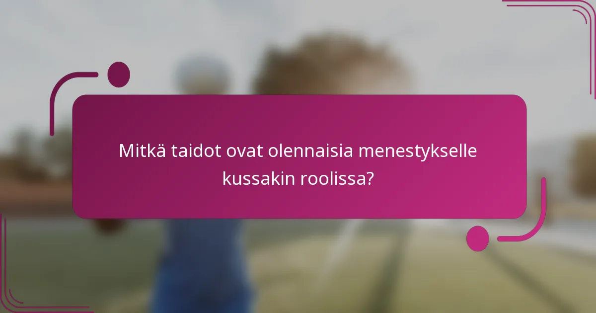 Mitkä taidot ovat olennaisia menestykselle kussakin roolissa?