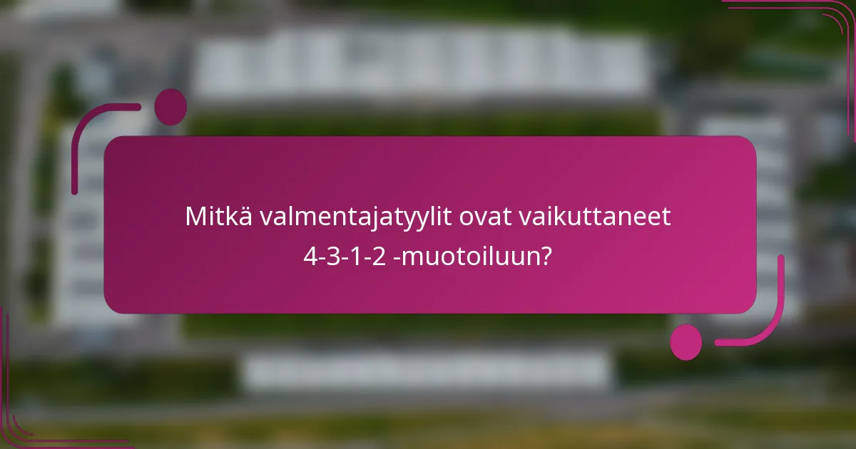 Mitkä valmentajatyylit ovat vaikuttaneet 4-3-1-2 -muotoiluun?